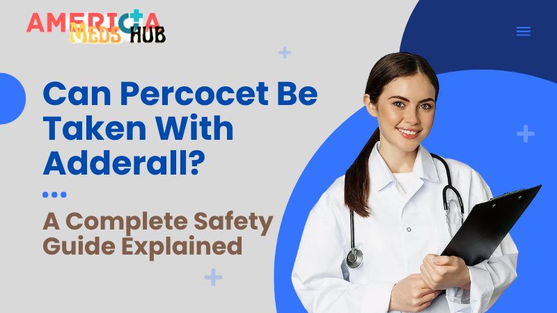 Can Percocet Be Taken With Adderall? A Complete Safety Guide Explained